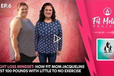 FMP Podcast Ep.6 - Weight Loss Mindset: How Fit Mom Jacqueline Lost 100lbs With Very Little Exercise