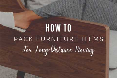 How To Pack Furniture Items For Long-Distance Moving