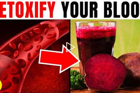 Naturally DETOXIFY Your Blood With These 11 Methods