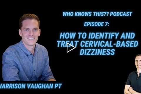 How To Identify And Treat Cervicogenic Dizziness - Harrison Vaughan PT - Episode 7