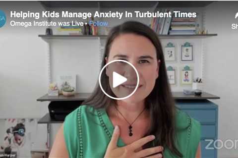 Helping Kids Manage Anxiety in Turbulent Times –