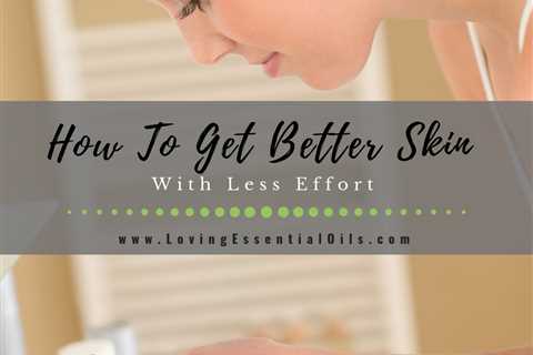 How To Get Better Skin With Less Effort