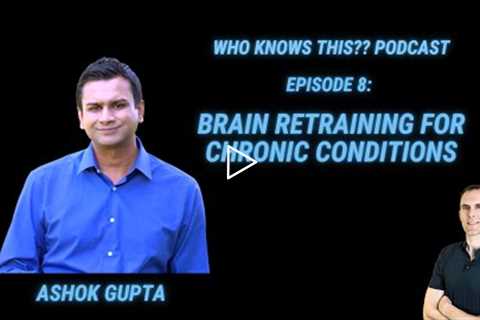 Retrain Your Brain For Chronic Conditions -  Ashok Gupta - Episode 8