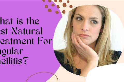 What Is The Best Natural Treatment For Angular Cheilitis? - Angular Cheilitis Natural Treatment