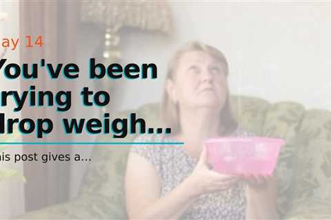You've been trying to  drop weight for years, but you  can not  appear to get past that stubbor...