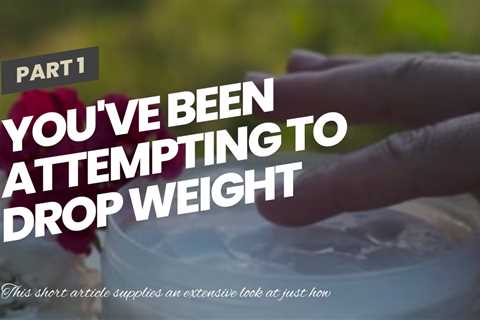 You've been  attempting to  drop weight  for several years,  however you  can not seem to get p...