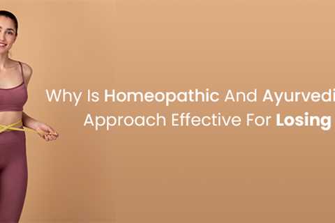 Why Is Homeopathic And Ayurvedic Integrated Approach Effective For Losing Weight?