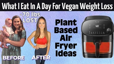 What I Eat In A Day For Maximum Vegan Weight Loss / Plant Based Air Fryer Recipe Ideas
