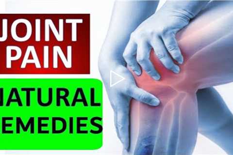 11 Natural Remedies and Treatment for Joint & Knee Pain | Natural Arthritis Pain Relief