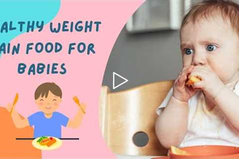 Healthy baby food|Weight gain foods for babies@The Health Buzz