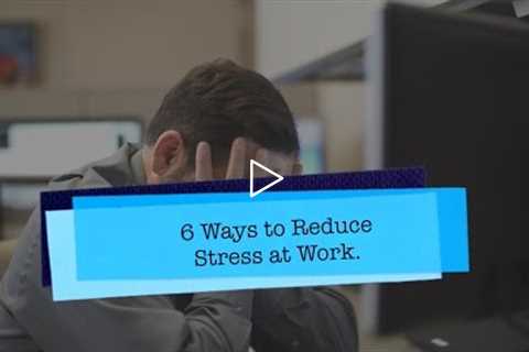 6 Ways to Reduce Stress at Work