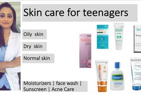 Teenage skin care | oily, normal and dry skin | moisturiser, face wash, sunscreen | Dermatologist