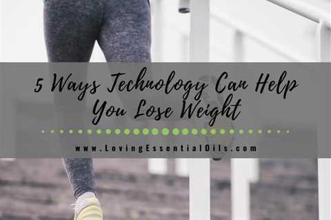 5 Ways Technology Can Help You Lose Weight & Stay Healthy