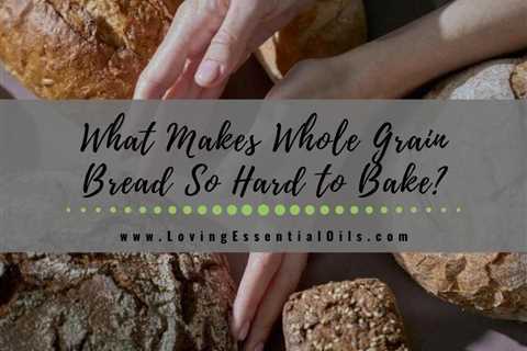 What Makes Whole Grain Bread So Hard to Bake?
