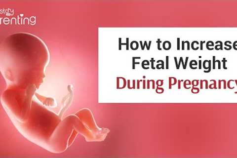 How to Increase Fetal Weight During Pregnancy