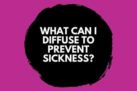 What Can I Diffuse to Prevent Sickness?