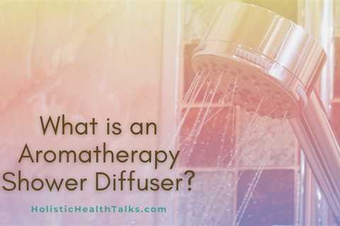 What is an Aromatherapy Shower Diffuser? Plus 5 Benefits to Reap!