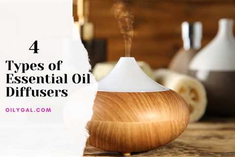 4 Types of Essential Oil Diffusers for Aromatherapy – Which is Best?