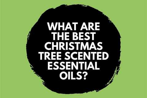 What are the Best Christmas Tree Scented Essential Oils?