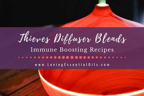 Thieves Diffuser Blends - Immune Boosting Essential Oil Recipes