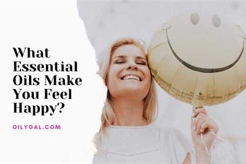 What Essential Oils Make You Feel Happy?