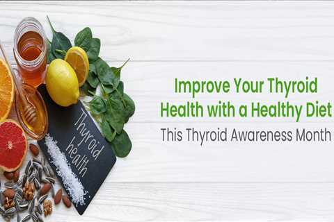 Improve Your Thyroid Health with a Healthy Diet This Thyroid Awareness Month
