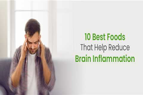 10 Best Foods That Help Reduce Brain Inflammation | World Encephalitis Day