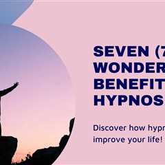 7 Seven Wonderful Benefits of Hypnosis