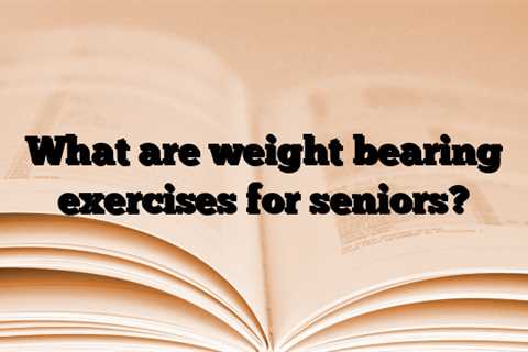 What are weight bearing exercises for seniors?