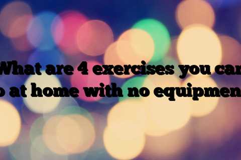What are 4 exercises you can do at home with no equipment?