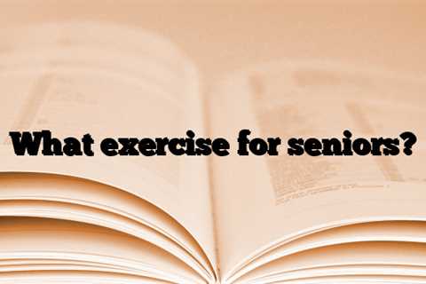 What exercise for seniors?