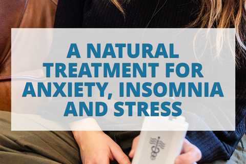 A Natural Treatment For Anxiety, Insomnia, and Stress