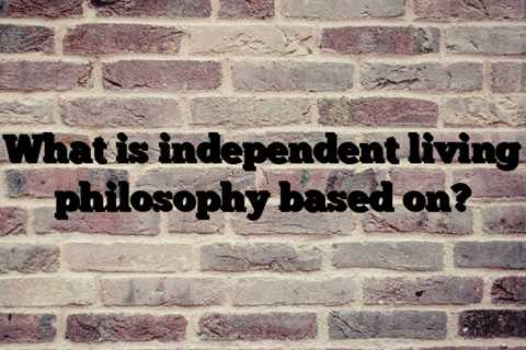 What is independent living philosophy based on?