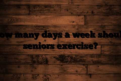 How many days a week should seniors exercise?