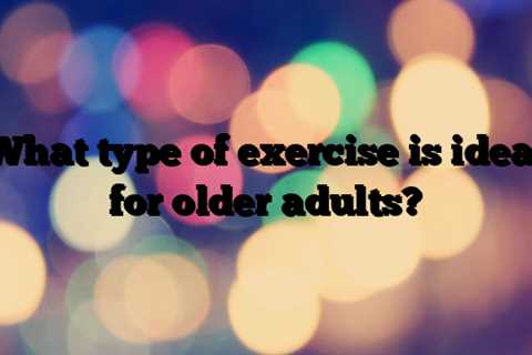 What type of exercise is ideal for older adults?
