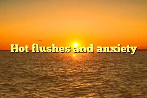Hot flushes and anxiety