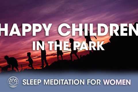 Happy Children in the Park // Sleep Meditation for Women