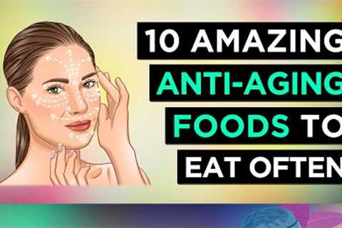 10 ANTI-AGING Foods To Eat REGULARLY