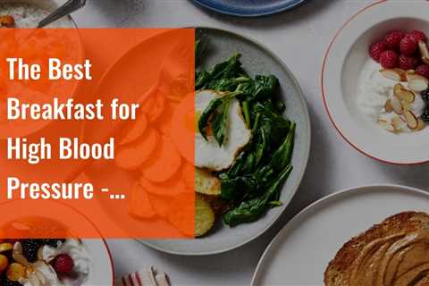 The Best Breakfast for High Blood Pressure - EatingWell