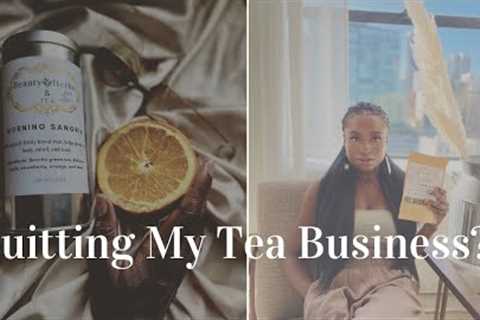 Tea Business Update: Quitting My Tea Business, Extreme Changes & Updates