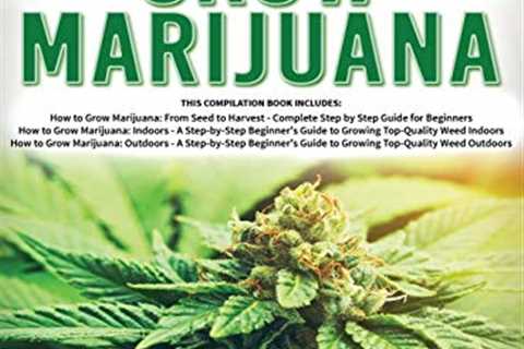 How to Grow Marijuana: 3 Books in 1 - The Complete Beginner's Guide for Growing Top-Quality Weed..