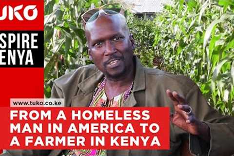 He was homeless in America, now he owns 20 acres organic farm in Kenya | Inspire Kenya | Tuko TV