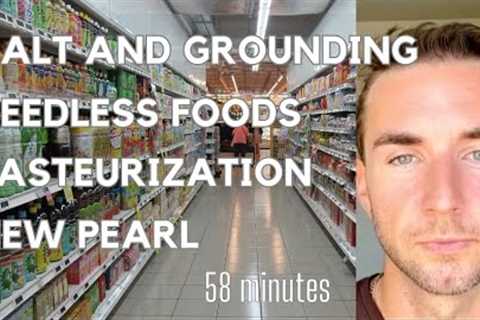 Salt Myths, Grounding, Seedless foods, Pasteurization, and pearl powder