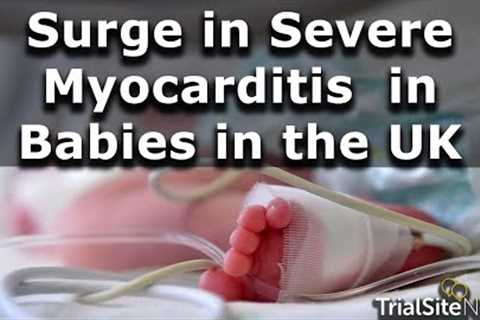 Surge in Rare Severe Myocarditis in Newborns/Babies in the UK Causing One Death