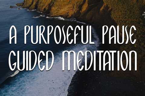 A Purposeful Pause // Guided Meditation for Women