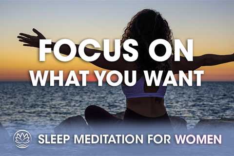 Focus on What You Want // Sleep Meditation for Women