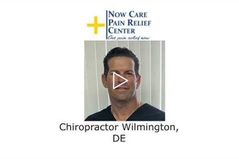 Chiropractor Wilmington, DE - Now Care Pain Relief