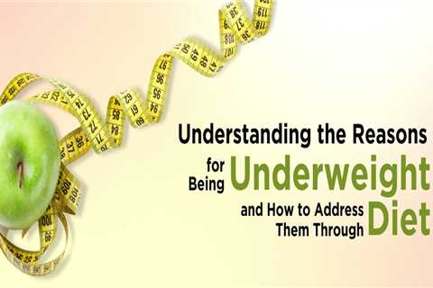 Understanding the Reasons for Being Underweight and How to Address Them Through Diet