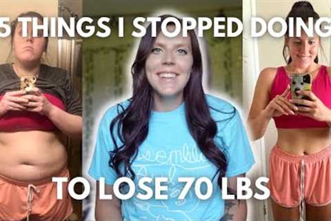 5 Things I Stopped Doing to Lose 70 lbs | My Weight Loss Tips