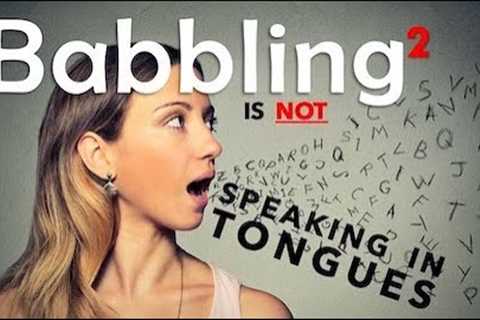 Babbling is not speaking in tongues 2